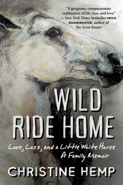 Cover of Wild Ride Home: Love, Loss, and a Little White Horse: a Family Memoir by Christine Hemp